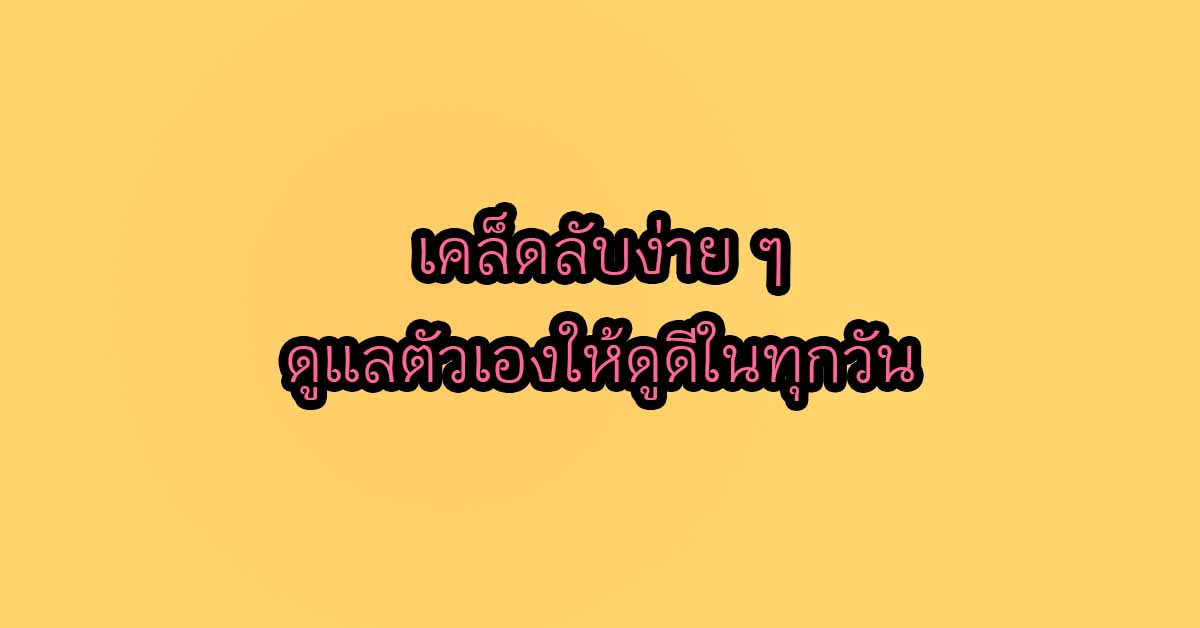 เคล็ดลับง่าย ๆ ดูแลตัวเองให้ดูดีในทุกวัน